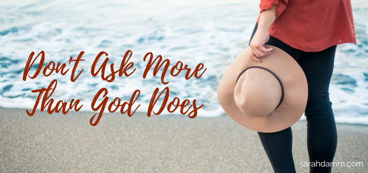 Don't Ask More Than God Does | sarahdamm.com