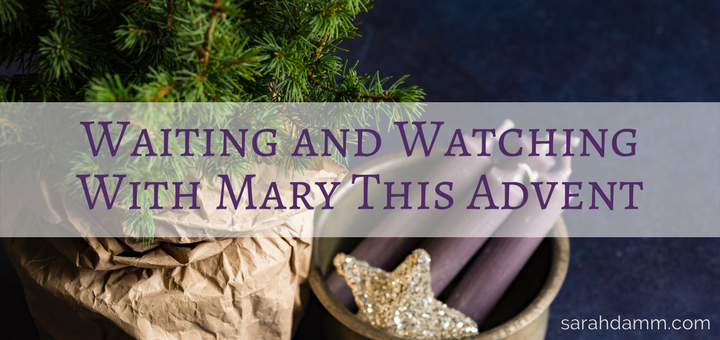 Waiting and Watching With Mary This Advent | sarahdamm.com