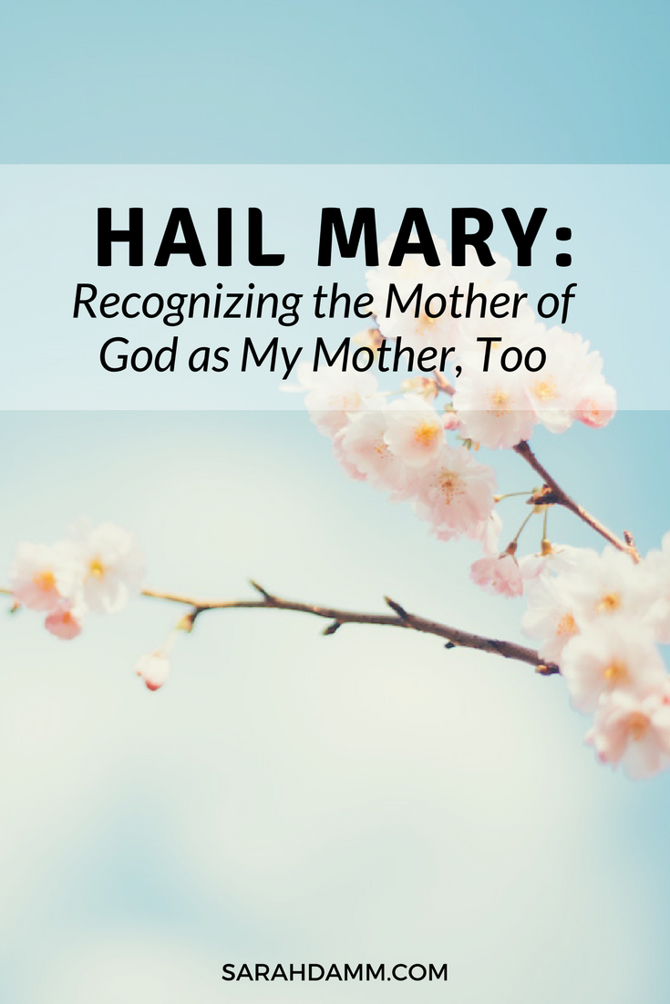 Hail Mary: Recognizing the Mother of God as My Mother, Too | sarahdamm.com