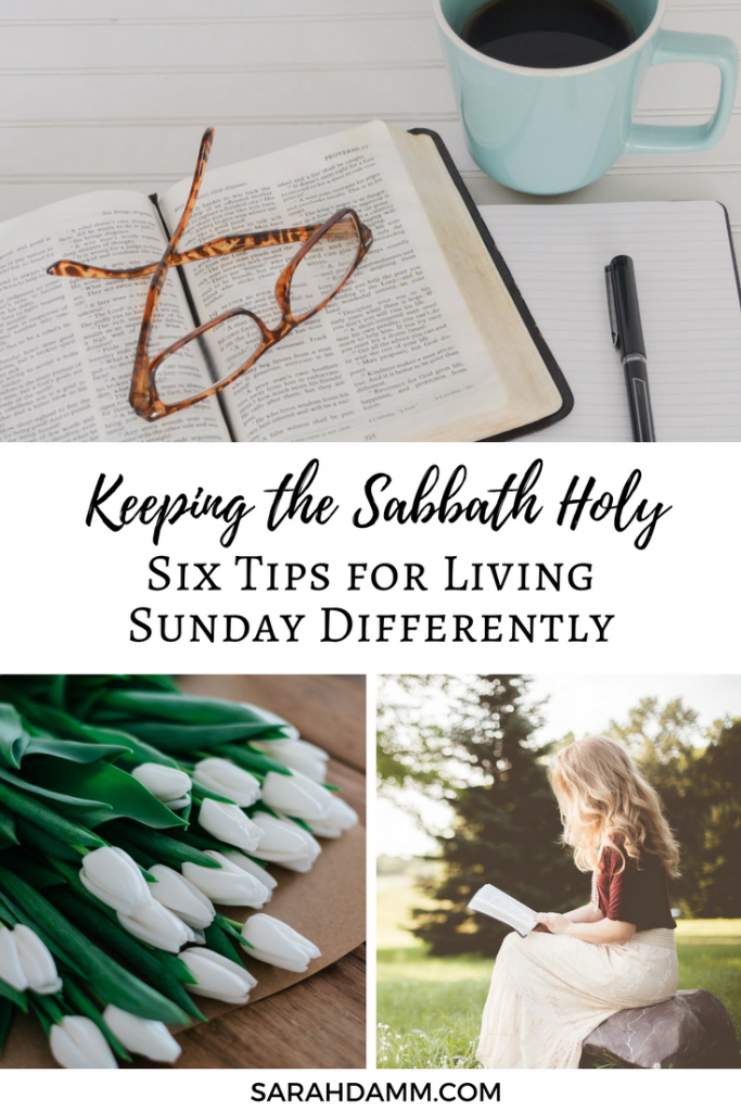 Keeping the Sabbath Holy: Six Tips for Living Sunday Differently | sarahdamm.com