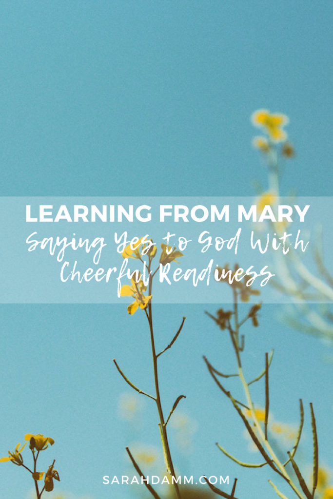 Learning From Mary: Saying Yes to God With Cheerful Readiness | sarahdamm.com