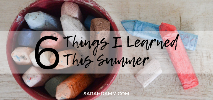 Six Things I Learned This Summer | sarahdamm.com