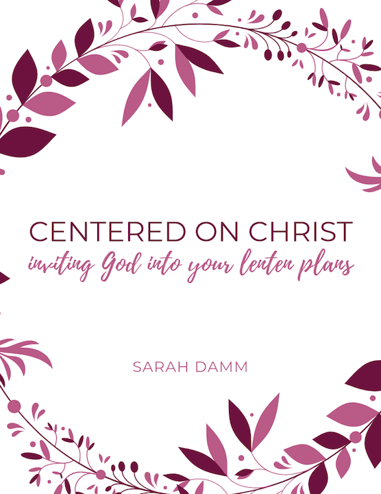 Centered on Christ: Inviting God into Your Lenten Plans | sarahdamm.com