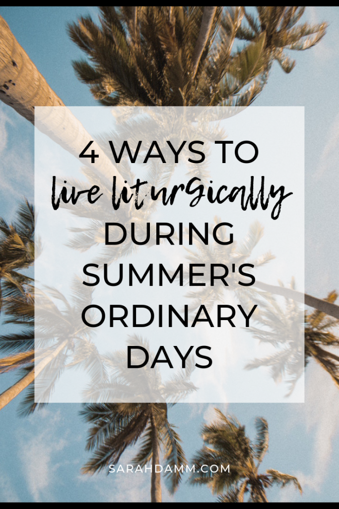 Four Ways to Live Liturgically During Summer's Ordinary Days | sarahdamm.com