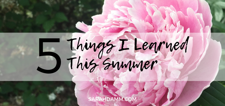 Five Things I Learned This Summer | sarahdamm.com