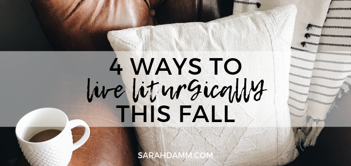 4 Ways to Live Liturgically This Fall | sarahdamm.com