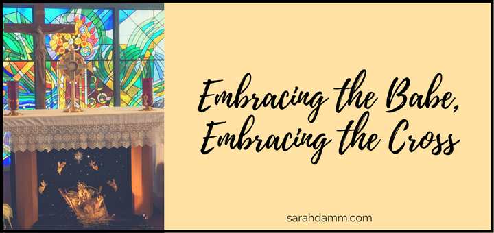 Let Us Adore Him: Embracing the Babe, Embracing the Cross | sarahdamm.com