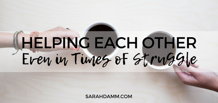 Helping Each Other Even in Times of Struggle | sarahdamm.com